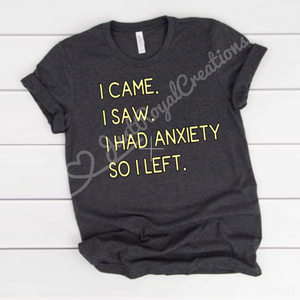 I Came I Saw I have Anxiety T Shirt